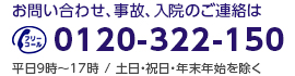 お問い合わせ、事故、入院のご連絡は、フリーコール：0120-322-150（平日９時～17時 / 土日・祝日・年末年始を除く）